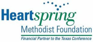 HEARTSPRING METHODIST FOUNDATION FINANCIAL PARTNER TO THE TEXAS CONFERENCE