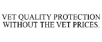 VET QUALITY PROTECTION WITHOUT THE VET PRICES.