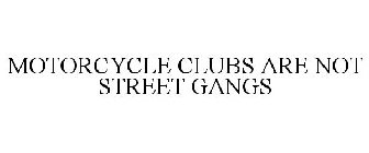 MOTORCYCLE CLUBS ARE NOT STREET GANGS