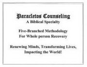 PARACLETOS COUNSELING, A BIBLICAL SPECIALTY FIVE-BRANCHED METHODOLOGY FOR WHOLE-PERSON RECOVERYRENEWING MINDS, TRANSFORMING LIVES AND IMPACTING THE WORLD!