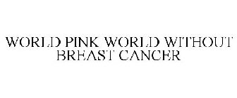 WORLD PINK WORLD WITHOUT BREAST CANCER