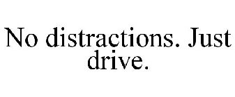NO DISTRACTIONS. JUST DRIVE.