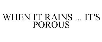 WHEN IT RAINS ... IT'S POROUS