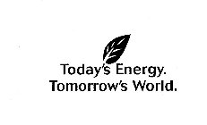 TODAY'S ENERGY. TOMORROW'S WORLD.