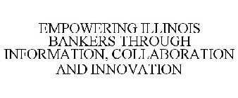 EMPOWERING ILLINOIS BANKERS THROUGH INFORMATION, COLLABORATION AND INNOVATION