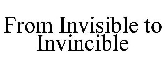 FROM INVISIBLE TO INVINCIBLE