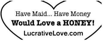 HAVE MAID... HAVE MONEY WOULD LOVE A HONEY! LUCRATIVELOVE.COM