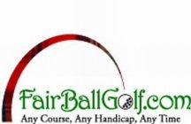 FAIRBALLGOLF.COM ANY COURSE, ANY HANDICAP, ANY TIME