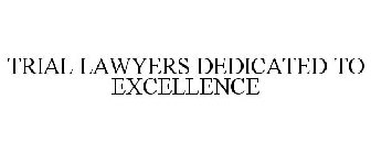 TRIAL LAWYERS DEDICATED TO EXCELLENCE