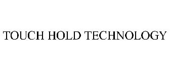 TOUCH HOLD TECHNOLOGY