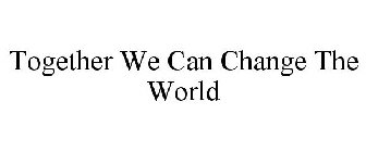 TOGETHER WE CAN CHANGE THE WORLD