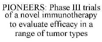 PIONEERS: PHASE III TRIALS OF A NOVEL IMMUNOTHERAPY TO EVALUATE EFFICACY IN A RANGE OF TUMOR TYPES