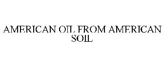 AMERICAN OIL FROM AMERICAN SOIL