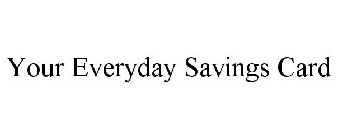 YOUR EVERYDAY SAVINGS CARD