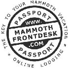 * THE KEY TO YOUR MAMMOTH VACATION * ONLINE LODGING PASSPORT WWW.MAMMOTHFRONTDESK.COM PASSPORT