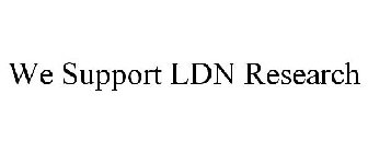 WE SUPPORT LDN RESEARCH