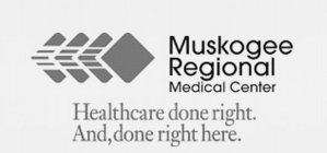MUSKOGEE REGIONAL MEDICAL CENTER HEALTHCARE DONE RIGHT, AND DONE RIGHT HERE.
