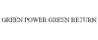 GREEN POWER GREEN RETURN