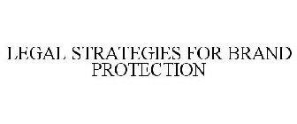 LEGAL STRATEGIES FOR BRAND PROTECTION
