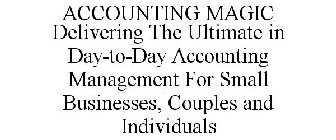 ACCOUNTING MAGIC DELIVERING THE ULTIMATE IN DAY-TO-DAY ACCOUNTING MANAGEMENT FOR SMALL BUSINESSES, COUPLES AND INDIVIDUALS