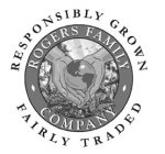 RESPONSIBLY GROWN FAIRLY TRADED ROGERS FAMILY COMPANY