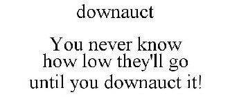 DOWNAUCT YOU NEVER KNOW HOW LOW THEY'LL GO UNTIL YOU DOWNAUCT IT!