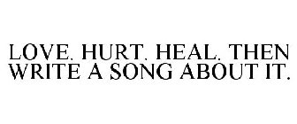 LOVE. HURT. HEAL. THEN WRITE A SONG ABOUT IT.