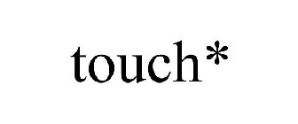 TOUCH*