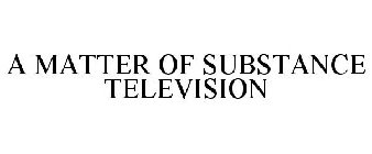 A MATTER OF SUBSTANCE TELEVISION