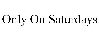 ONLY ON SATURDAYS