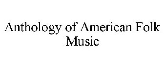 ANTHOLOGY OF AMERICAN FOLK MUSIC