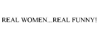 REAL WOMEN...REAL FUNNY!
