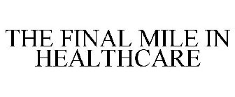 THE FINAL MILE IN HEALTHCARE