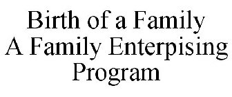 BIRTH OF A FAMILY A FAMILY ENTERPISING PROGRAM
