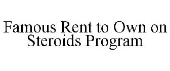 FAMOUS RENT TO OWN ON STEROIDS PROGRAM
