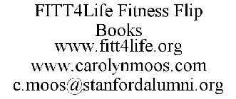 FITT4LIFE FITNESS FLIP BOOKS WWW.FITT4LIFE.ORG WWW.CAROLYNMOOS.COM C.MOOS@STANFORDALUMNI.ORG