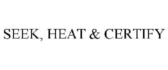 SEEK, HEAT & CERTIFY