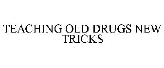 TEACHING OLD DRUGS NEW TRICKS