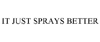 IT JUST SPRAYS BETTER