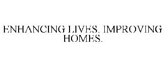 ENHANCING LIVES. IMPROVING HOMES.