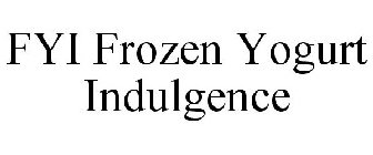 FYI FROZEN YOGURT INDULGENCE