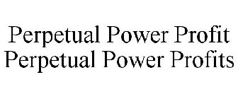 PERPETUAL POWER PROFIT PERPETUAL POWER PROFITS