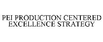 PEI PRODUCTION CENTERED EXCELLENCE STRATEGY