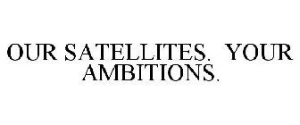 OUR SATELLITES. YOUR AMBITIONS.