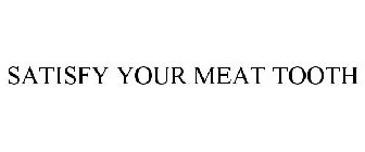 SATISFY YOUR MEAT TOOTH
