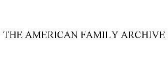 THE AMERICAN FAMILY ARCHIVE