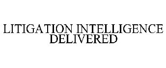 LITIGATION INTELLIGENCE DELIVERED