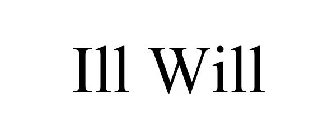 ILL WILL