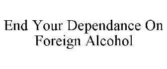 END YOUR DEPENDANCE ON FOREIGN ALCOHOL