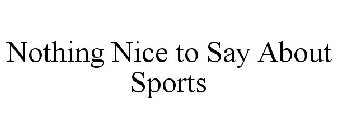 NOTHING NICE TO SAY ABOUT SPORTS